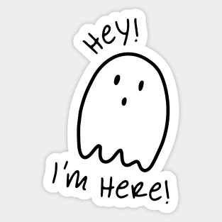 Black and white ghost illustration and quote "Hey! I'm Here!" Sticker